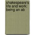 Shakespeare's Life And Work: Being An Ab