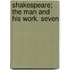 Shakespeare; The Man And His Work. Seven