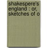 Shakespere's England : Or, Sketches Of O door Onbekend