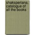 Shaksperiana. Catalogue Of All The Books