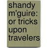Shandy M'Guire: Or Tricks Upon Travelers door Onbekend