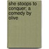 She Stoops To Conquer; A Comedy By Olive