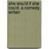 She Wou'd If She Cou'd. A Comedy. Writen door Onbekend
