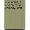 She Wou'd, If She Cou'd: A Comedy. Writt door George Etherege