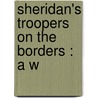 Sheridan's Troopers On The Borders : A W door De Benneville Randolph Keim