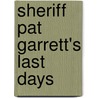 Sheriff Pat Garrett's Last Days door Colin Rickards