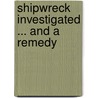 Shipwreck Investigated ... And A Remedy door Henry Trengrouse