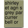 Shirley Et Agn S Grey Par Currer Bell Or by Charlotte Brontï¿½
