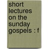 Short Lectures On The Sunday Gospels : F by Unknown