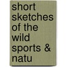 Short Sketches Of The Wild Sports & Natu door Charles William George St. John
