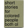 Short Stories For Colored People Both Ol by Silas Xavier Floyd