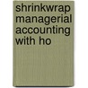 Shrinkwrap Managerial Accounting With Ho door Onbekend