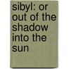 Sibyl: Or Out Of The Shadow Into The Sun by Unknown
