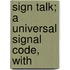 Sign Talk; A Universal Signal Code, With