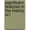 Significant Features In The History Of L by John C. 1869-1945 Merriam