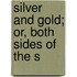 Silver And Gold; Or, Both Sides Of The S