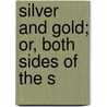 Silver And Gold; Or, Both Sides Of The S by Trumbull White