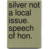 Silver Not A Local Issue. Speech Of Hon. door Darwin Rush James