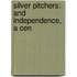 Silver Pitchers: And Independence, A Cen