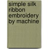 Simple Silk Ribbon Embroidery by Machine by Susan Schrempf