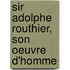 Sir Adolphe Routhier, Son Oeuvre D'Homme