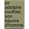 Sir Adolphe Routhier, Son Oeuvre D'Homme by Elie-J 1866 Auclair