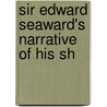 Sir Edward Seaward's Narrative Of His Sh by Unknown