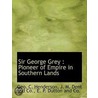 Sir George Grey : Pioneer Of Empire In S door Geo.C. Henderson