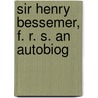 Sir Henry Bessemer, F. R. S. An Autobiog door Henry Bessemer