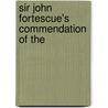 Sir John Fortescue's Commendation Of The by Sir Fortescue Sir John