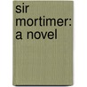 Sir Mortimer: A Novel door Mary Johnson