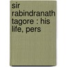 Sir Rabindranath Tagore : His Life, Pers by Unknown