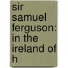 Sir Samuel Ferguson: In The Ireland Of H door Onbekend