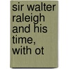 Sir Walter Raleigh And His Time, With Ot by Charles Kingsley