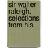 Sir Walter Raleigh, Selections From His