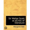 Sir Walter Scott As Acritic Of Literatur by Margaret Ball