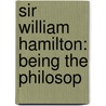 Sir William Hamilton: Being The Philosop by James Hutchinson Stirling