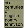 Six Centuries Of English Poetry Tennyson by James Baldwin