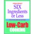 Six Ingredients or Less Low-Carb Cooking
