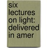 Six Lectures On Light: Delivered In Amer door Onbekend