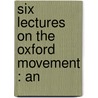 Six Lectures On The Oxford Movement : An door Charles Thomas Cruttwell