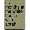 Six Months At The White House With Abrah by Frances Bicknell Carpenter