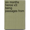 Six Months Hence V3: Being Passages From by Unknown
