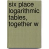 Six Place Logarithmic Tables, Together W door Webster Wells