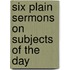 Six Plain Sermons On Subjects Of The Day