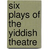 Six Plays Of The Yiddish Theatre door David Pinski