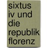 Sixtus Iv Und Die Republik Florenz door Erich Frantz