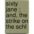 Sixty Jane ; And, The Strike On The Schl