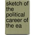 Sketch Of The Political Career Of The Ea