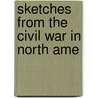Sketches From The Civil War In North Ame by Unknown